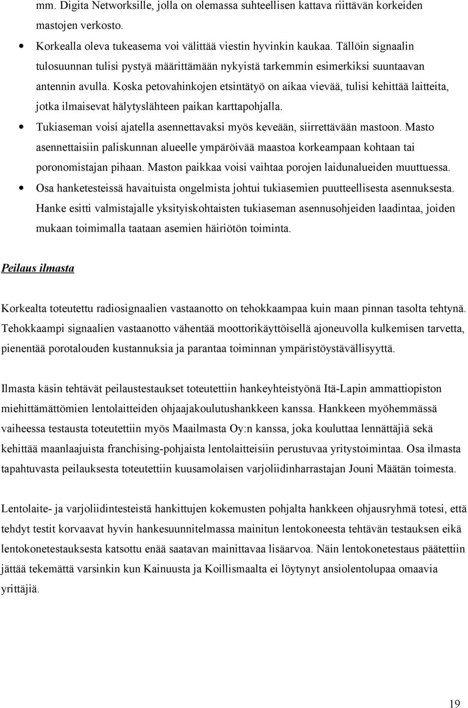 Koska petovahinkojen etsintätyö on aikaa vievää, tulisi kehittää laitteita, jotka ilmaisevat hälytyslähteen paikan karttapohjalla.