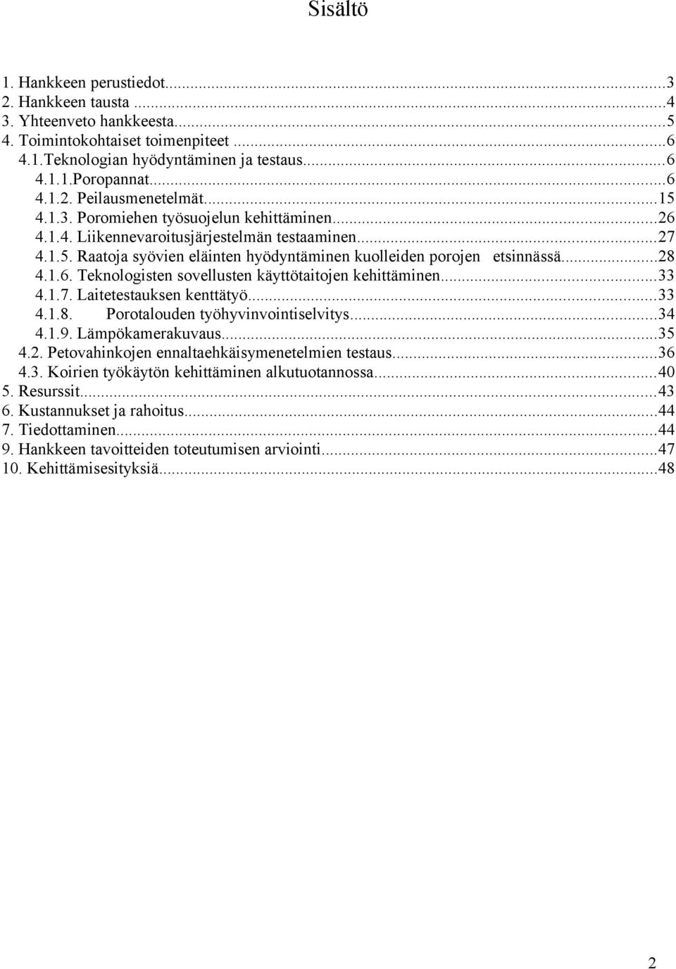 ..33 4.1.7. Laitetestauksen kenttätyö...33 4.1.8. Porotalouden työhyvinvointiselvitys...34 4.1.9. Lämpökamerakuvaus...35 4.2. Petovahinkojen ennaltaehkäisymenetelmien testaus...36 4.3. Koirien työkäytön kehittäminen alkutuotannossa.