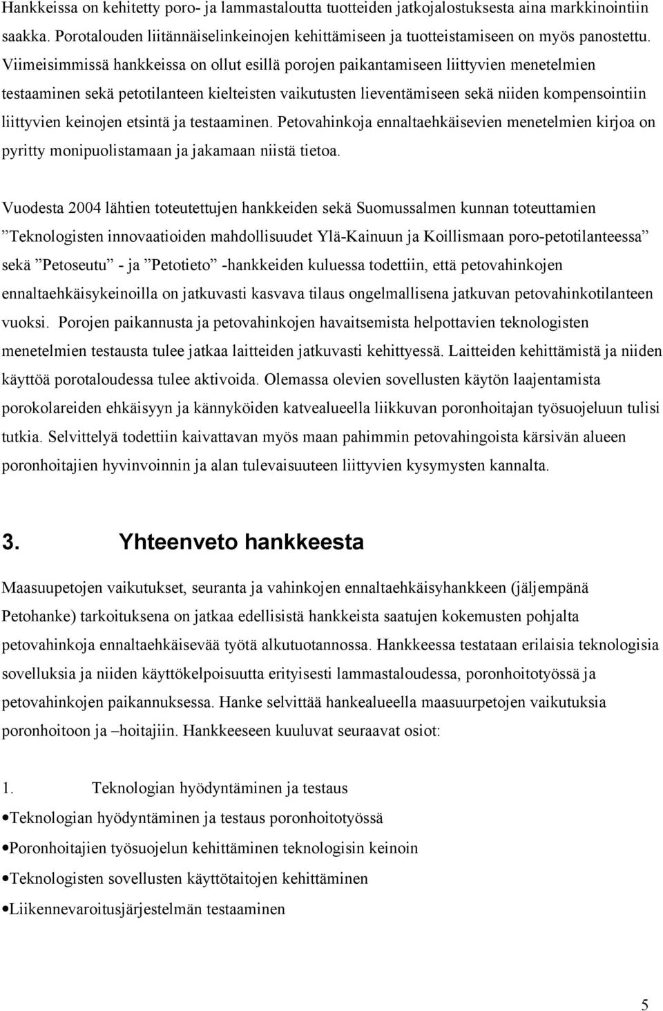 keinojen etsintä ja testaaminen. Petovahinkoja ennaltaehkäisevien menetelmien kirjoa on pyritty monipuolistamaan ja jakamaan niistä tietoa.