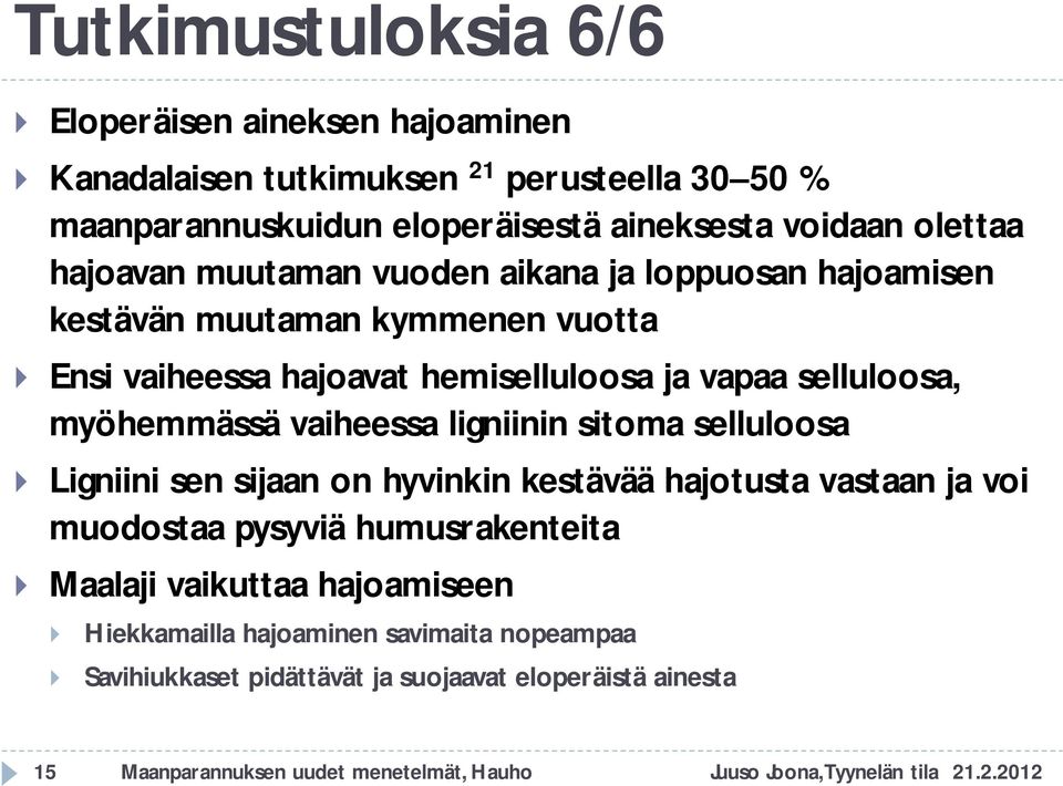 vaiheessa ligniinin sitoma selluloosa Ligniini sen sijaan on hyvinkin kestävää hajotusta vastaan ja voi muodostaa pysyviä humusrakenteita Maalaji vaikuttaa