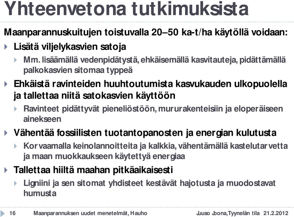 käyttöön Ravinteet pidättyvät pieneliöstöön, mururakenteisiin ja eloperäiseen ainekseen Vähentää fossiilisten tuotantopanosten ja energian kulutusta Korvaamalla keinolannoitteita ja