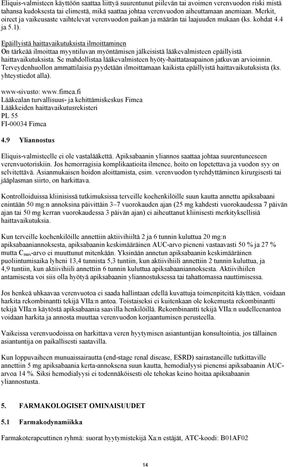 Epäillyistä haittavaikutuksista ilmoittaminen On tärkeää ilmoittaa myyntiluvan myöntämisen jälkeisistä lääkevalmisteen epäillyistä haittavaikutuksista.