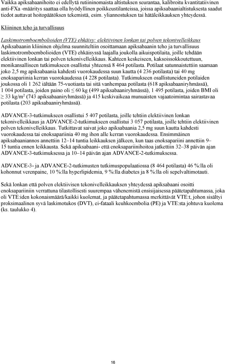 Kliininen teho ja turvallisuus Laskimotromboembolioiden (VTE) ehkäisy: elektiivinen lonkan tai polven tekonivelleikkaus Apiksabaanin kliininen ohjelma suunniteltiin osoittamaan apiksabaanin teho ja