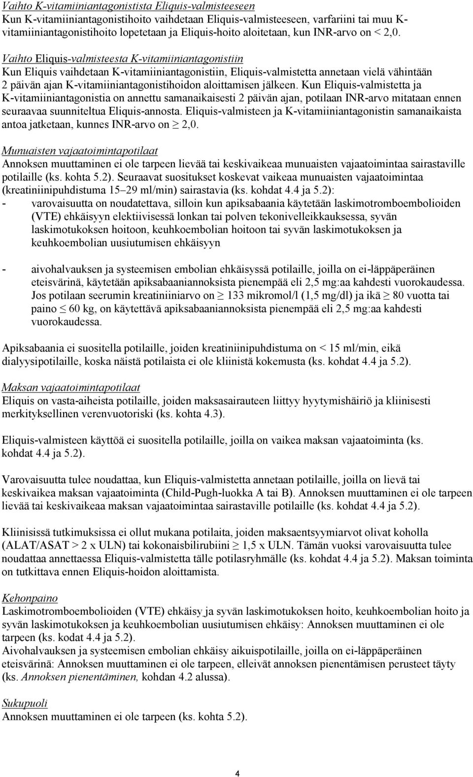 Vaihto Eliquis-valmisteesta K-vitamiiniantagonistiin Kun Eliquis vaihdetaan K-vitamiiniantagonistiin, Eliquis-valmistetta annetaan vielä vähintään 2 päivän ajan K-vitamiiniantagonistihoidon