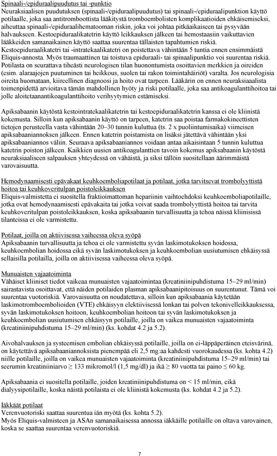 Kestoepiduraalikatetrin käyttö leikkauksen jälkeen tai hemostaasiin vaikuttavien lääkkeiden samanaikainen käyttö saattaa suurentaa tällaisten tapahtumien riskiä.