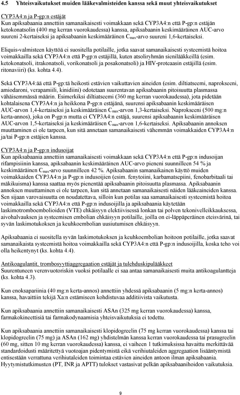 Eliquis-valmisteen käyttöä ei suositella potilaille, jotka saavat samanaikaisesti systeemistä hoitoa voimakkailla sekä CYP3A4:n että P-gp:n estäjillä, kuten atsoliryhmän sienilääkkeillä (esim.