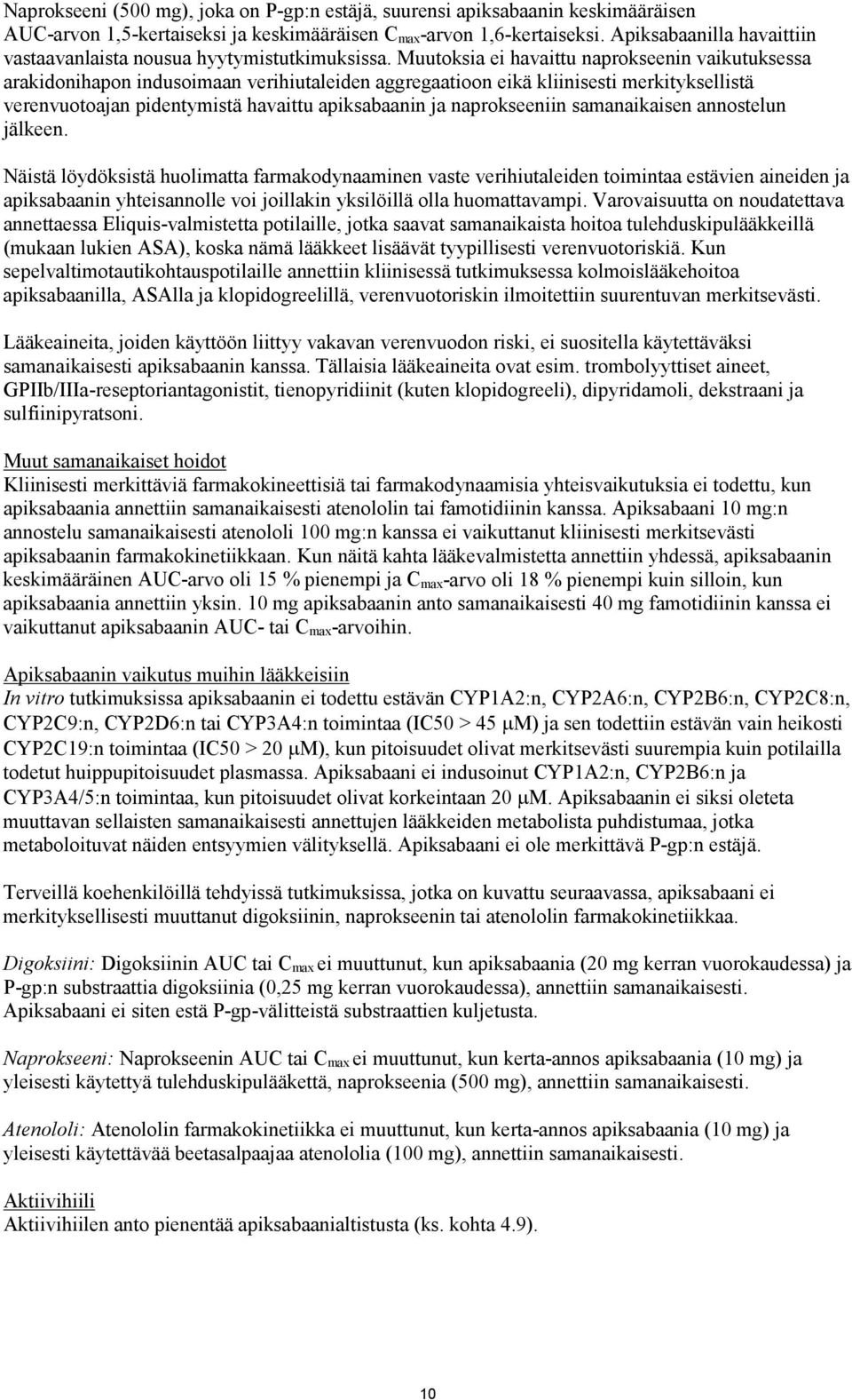 Muutoksia ei havaittu naprokseenin vaikutuksessa arakidonihapon indusoimaan verihiutaleiden aggregaatioon eikä kliinisesti merkityksellistä verenvuotoajan pidentymistä havaittu apiksabaanin ja