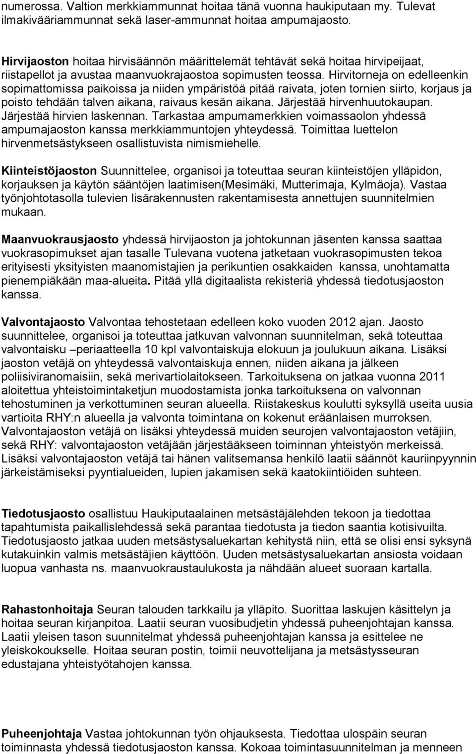 Hirvitorneja on edelleenkin sopimattomissa paikoissa ja niiden ympäristöä pitää raivata, joten tornien siirto, korjaus ja poisto tehdään talven aikana, raivaus kesän aikana.