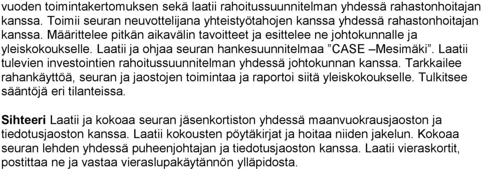 Laatii tulevien investointien rahoitussuunnitelman yhdessä johtokunnan kanssa. Tarkkailee rahankäyttöä, seuran ja jaostojen toimintaa ja raportoi siitä yleiskokoukselle.