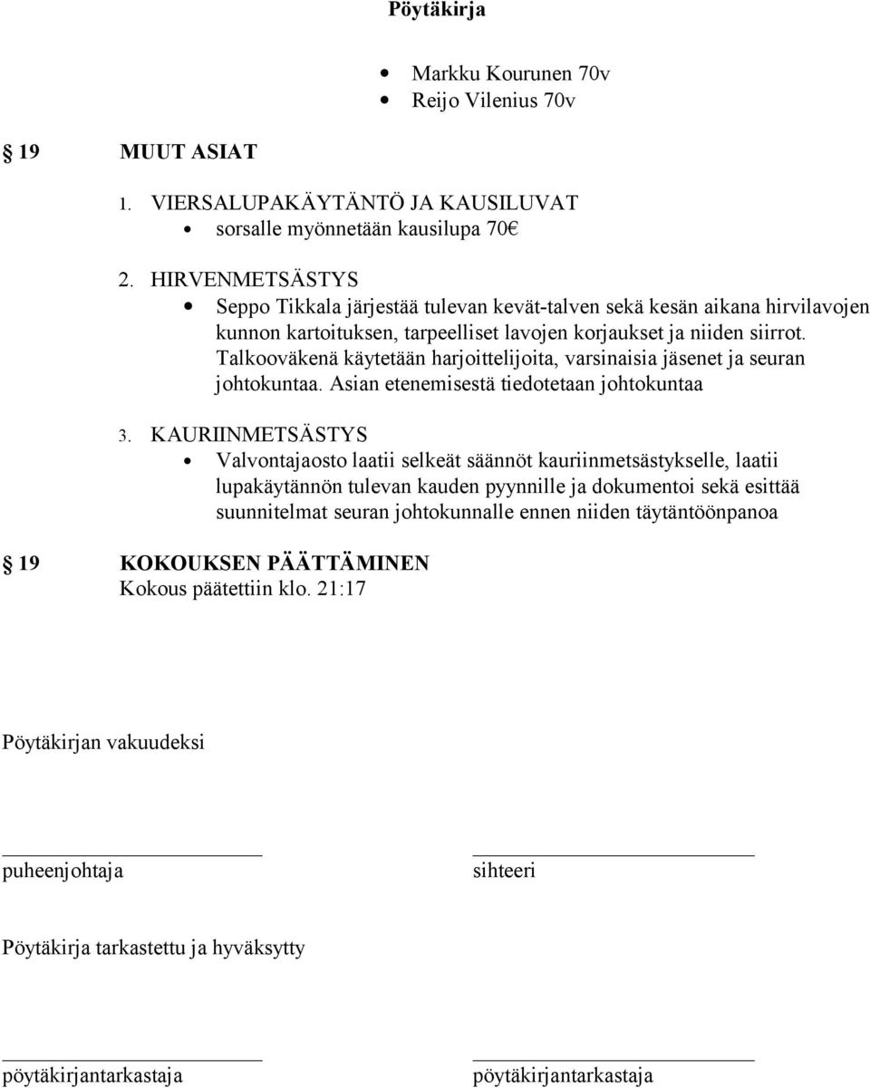 Talkooväkenä käytetään harjoittelijoita, varsinaisia jäsenet ja seuran johtokuntaa. Asian etenemisestä tiedotetaan johtokuntaa 3.