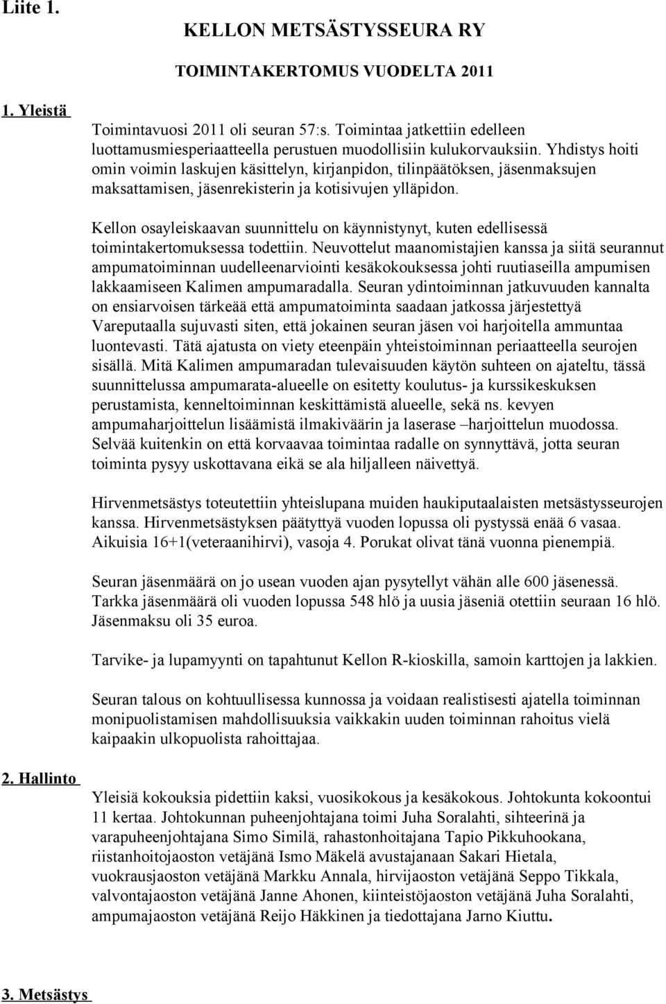 Yhdistys hoiti omin voimin laskujen käsittelyn, kirjanpidon, tilinpäätöksen, jäsenmaksujen maksattamisen, jäsenrekisterin ja kotisivujen ylläpidon.