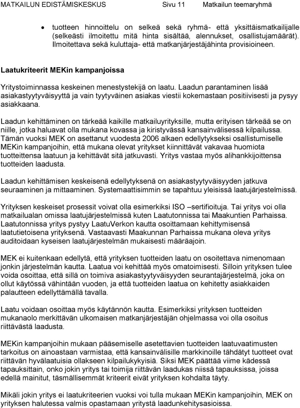 Laadun parantaminen lisää asiakastyytyväisyyttä ja vain tyytyväinen asiakas viestii kokemastaan positiivisesti ja pysyy asiakkaana.