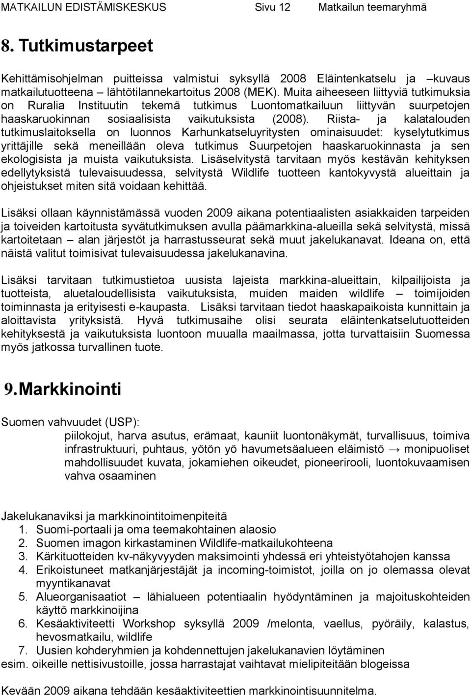 Muita aiheeseen liittyviä tutkimuksia on Ruralia Instituutin tekemä tutkimus Luontomatkailuun liittyvän suurpetojen haaskaruokinnan sosiaalisista vaikutuksista (2008).