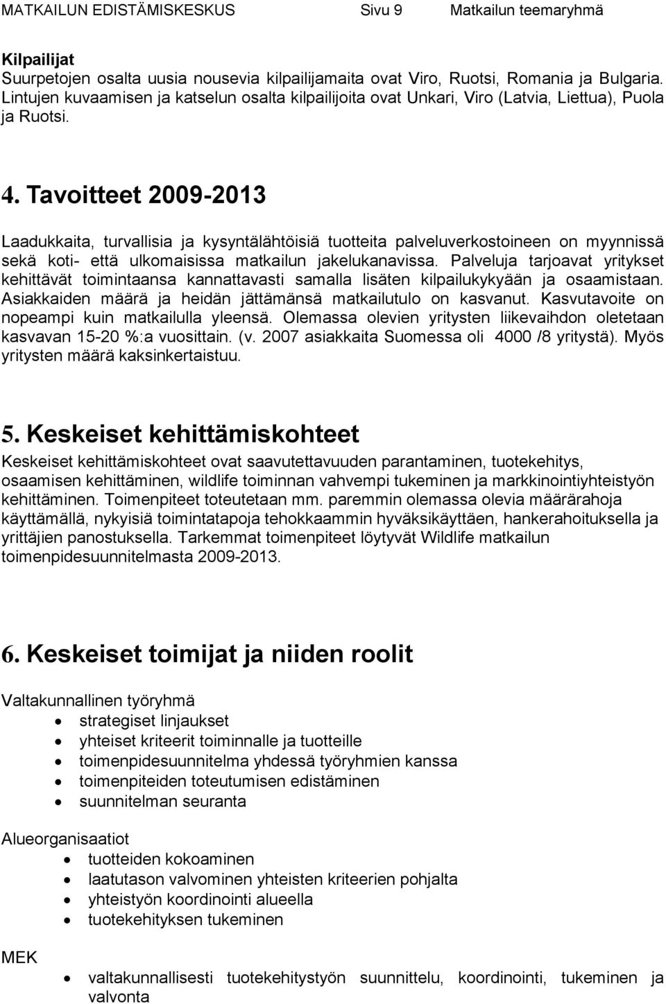 Tavoitteet 2009-2013 Laadukkaita, turvallisia ja kysyntälähtöisiä tuotteita palveluverkostoineen on myynnissä sekä koti- että ulkomaisissa matkailun jakelukanavissa.