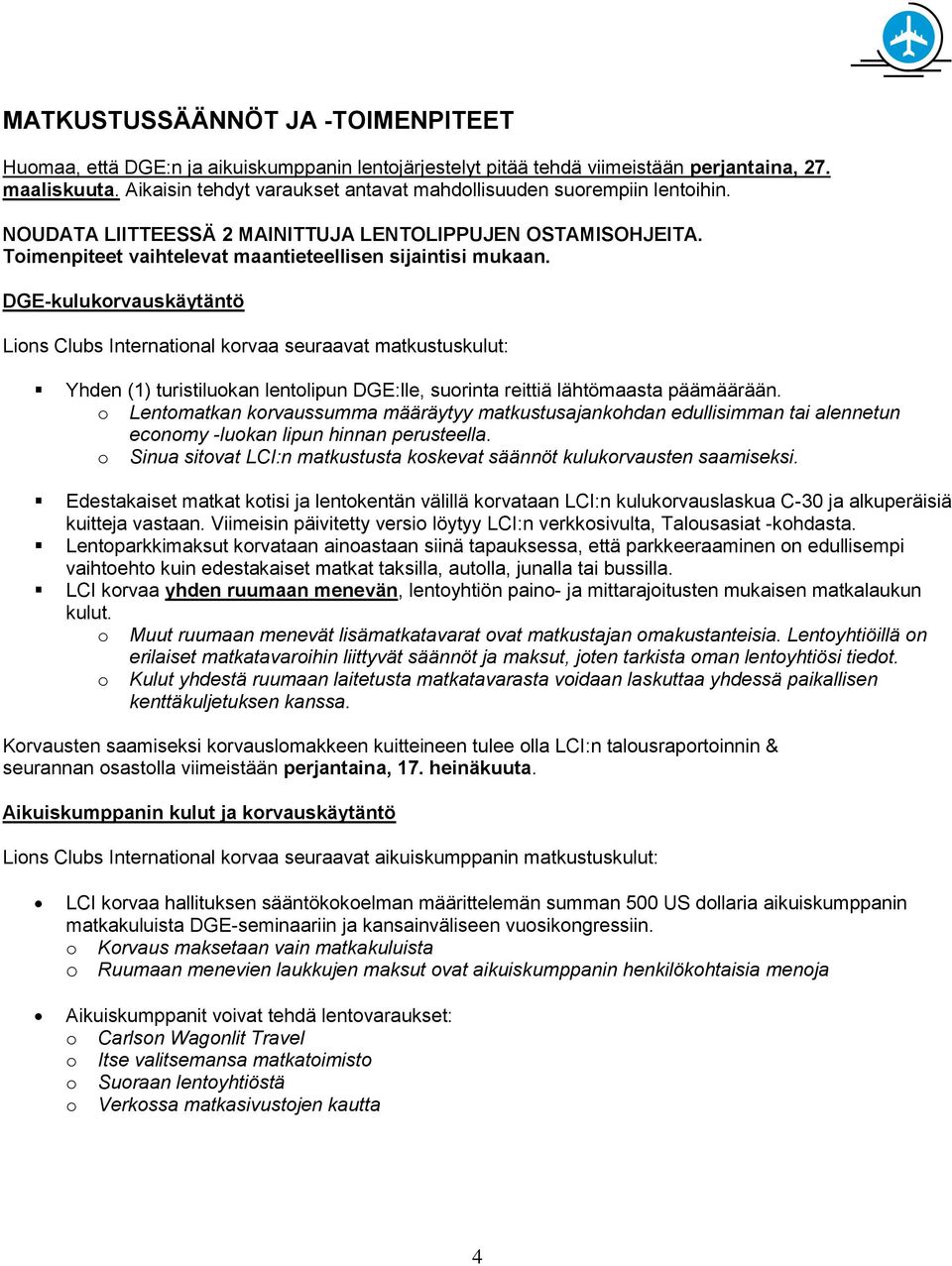 DGE-kulukorvauskäytäntö Lions Clubs International korvaa seuraavat matkustuskulut: Yhden (1) turistiluokan lentolipun DGE:lle, suorinta reittiä lähtömaasta päämäärään.