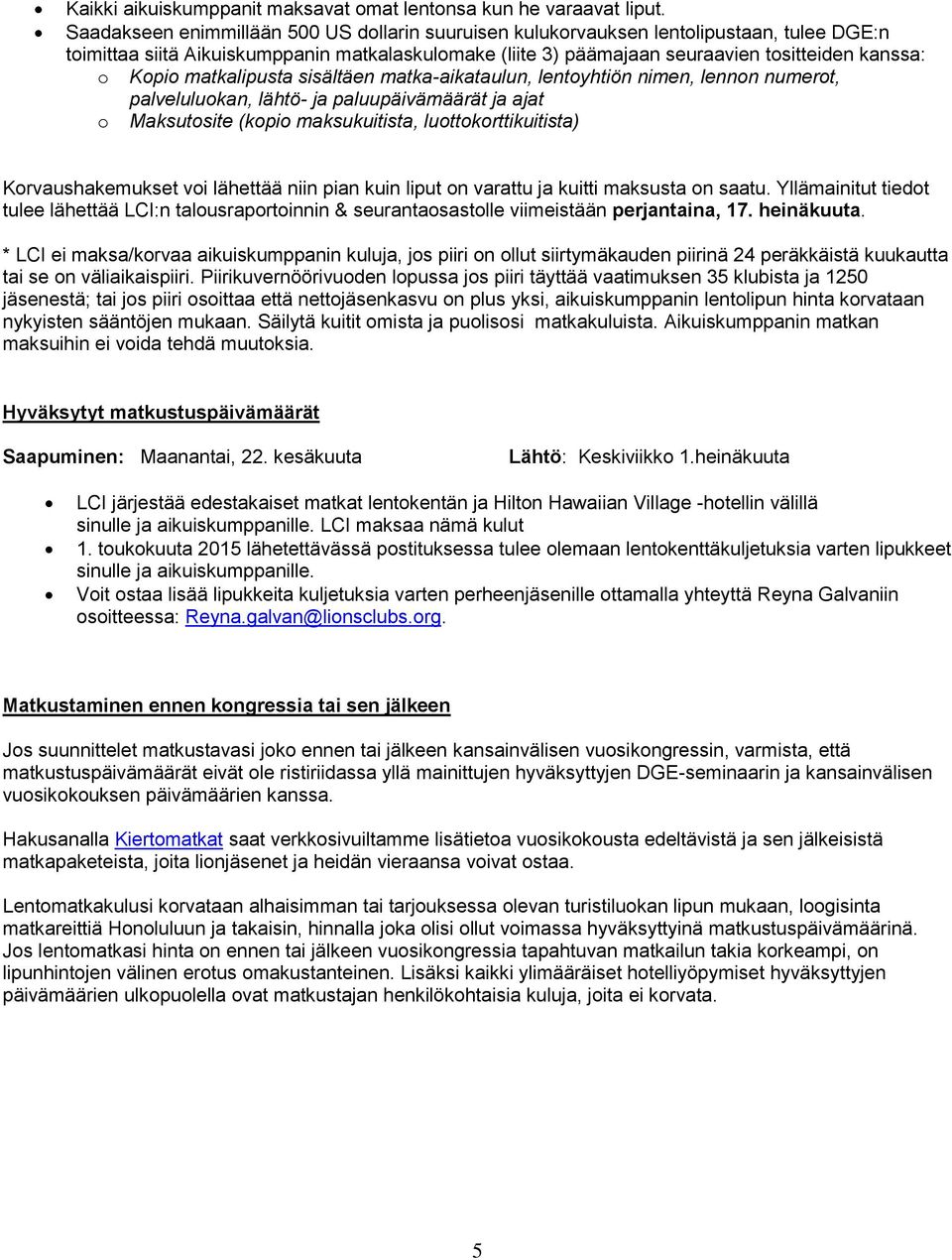 matkalipusta sisältäen matka-aikataulun, lentoyhtiön nimen, lennon numerot, palveluluokan, lähtö- ja paluupäivämäärät ja ajat o Maksutosite (kopio maksukuitista, luottokorttikuitista)