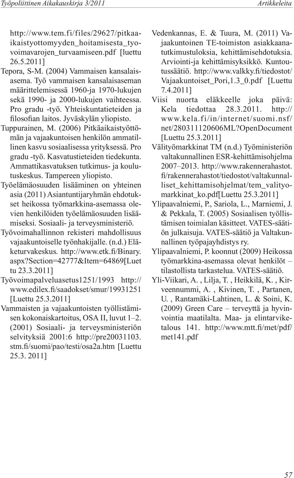 Jyväskylän yliopisto. Tuppurainen, M. (2006) Pitkäaikaistyöttömän ja vajaakuntoisen henkilön ammatillinen kasvu sosiaalisessa yrityksessä. Pro gradu -työ. Kasvatustieteiden tiedekunta.