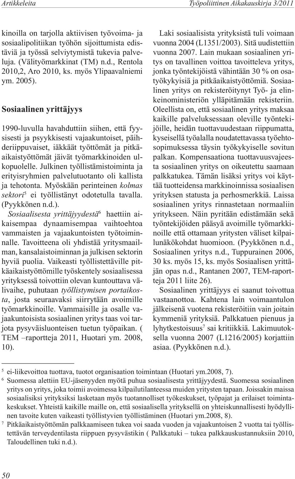 Sosiaalinen yrittäjyys 1990-luvulla havahduttiin siihen, että fyysisesti ja psyykkisesti vajaakuntoiset, päihderiippuvaiset, iäkkäät työttömät ja pitkäaikaistyöttömät jäivät työmarkkinoiden