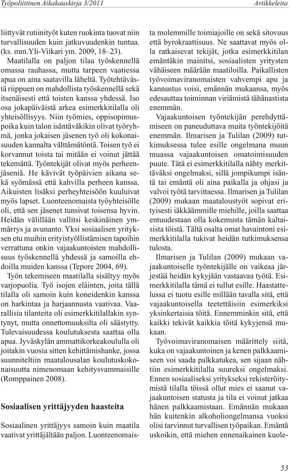 Työtehtävästä riippuen on mahdollista työskennellä sekä itsenäisesti että toisten kanssa yhdessä. Iso osa jokapäiväistä arkea esimerkkitilalla oli yhteisöllisyys.