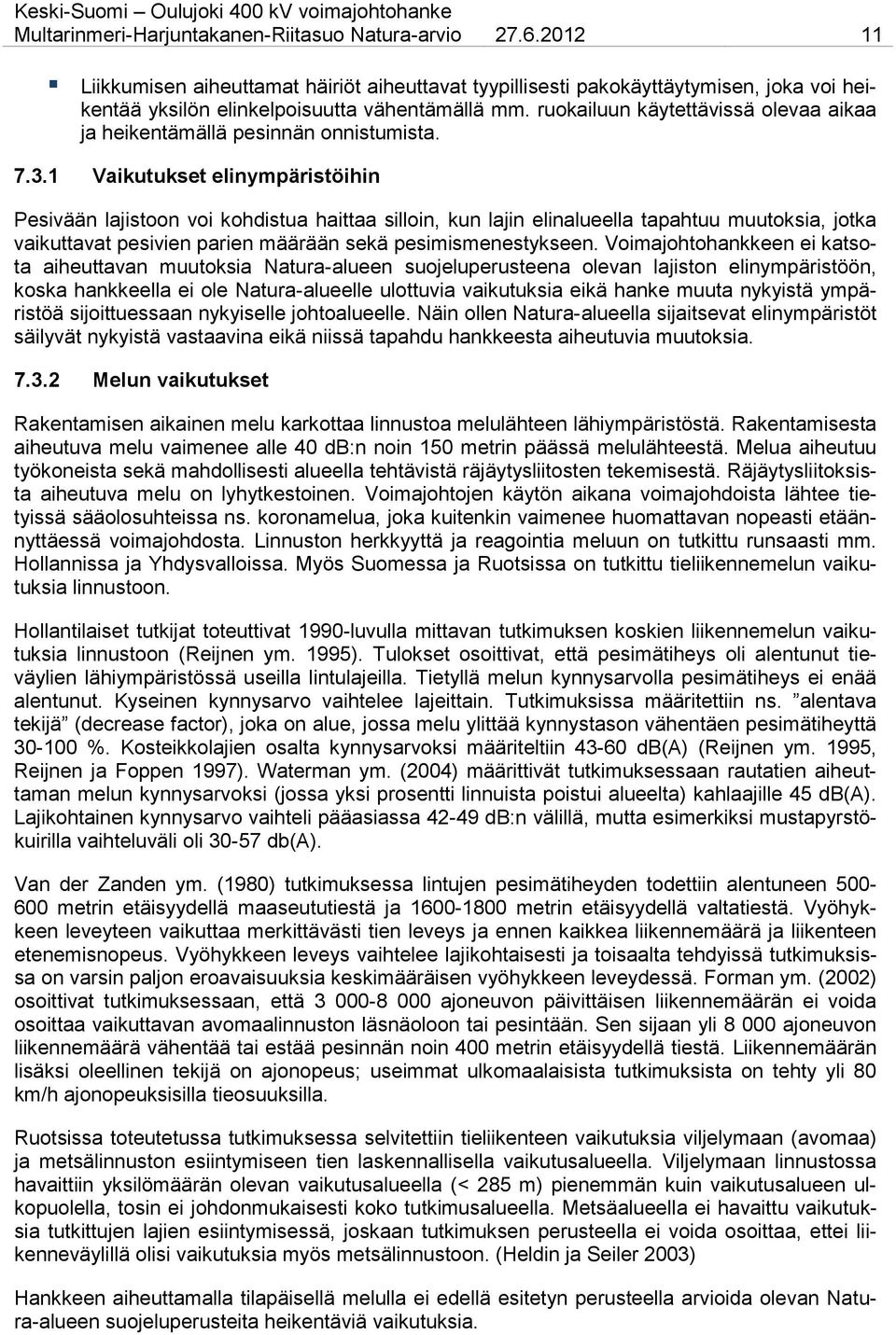 1 Vaikutukset elinympäristöihin Pesivään lajistoon voi kohdistua haittaa silloin, kun lajin elinalueella tapahtuu muutoksia, jotka vaikuttavat pesivien parien määrään sekä pesimismenestykseen.