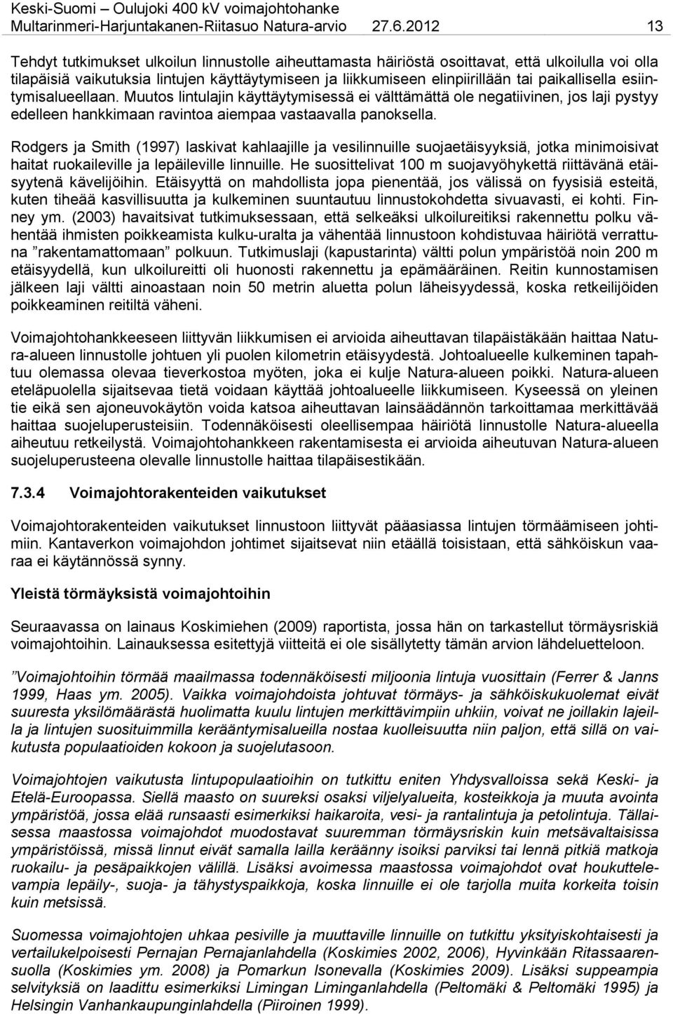 paikallisella esiintymisalueellaan. Muutos lintulajin käyttäytymisessä ei välttämättä ole negatiivinen, jos laji pystyy edelleen hankkimaan ravintoa aiempaa vastaavalla panoksella.