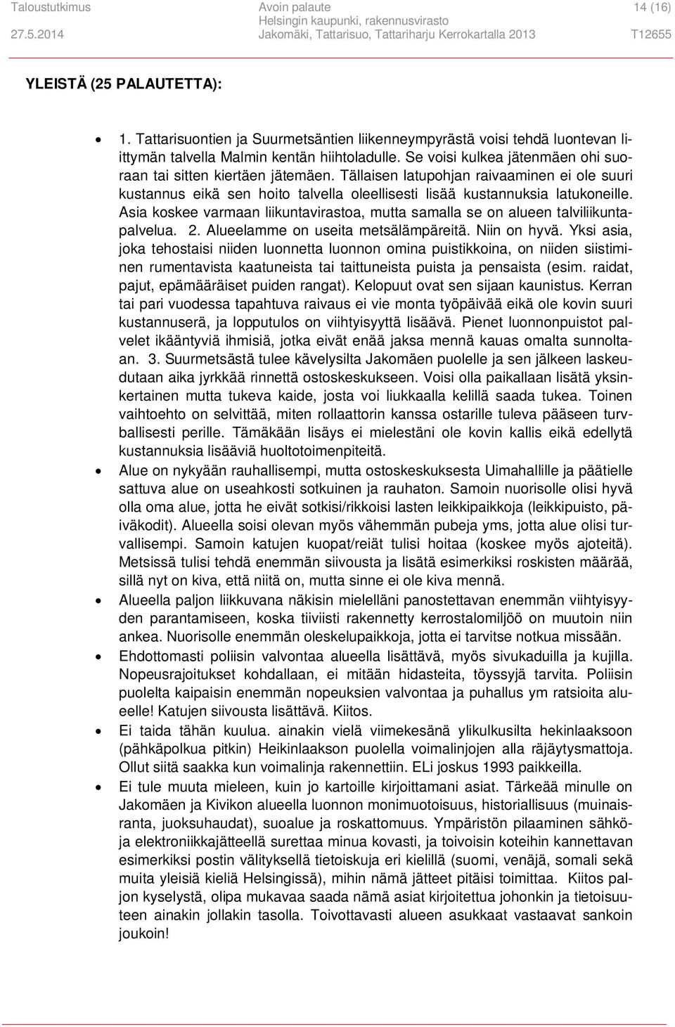 Asia koskee varmaan liikuntavirastoa, mutta samalla se on alueen talviliikuntapalvelua. 2. Alueelamme on useita metsälämpäreitä. Niin on hyvä.