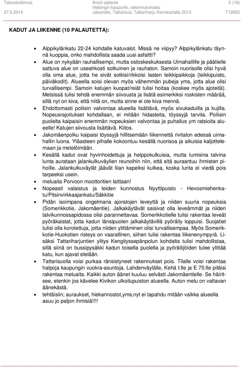 Samoin nuorisolle olisi hyvä olla oma alue, jotta he eivät sotkisi/rikkoisi lasten leikkipaikkoja (leikkipuisto, päiväkodit).