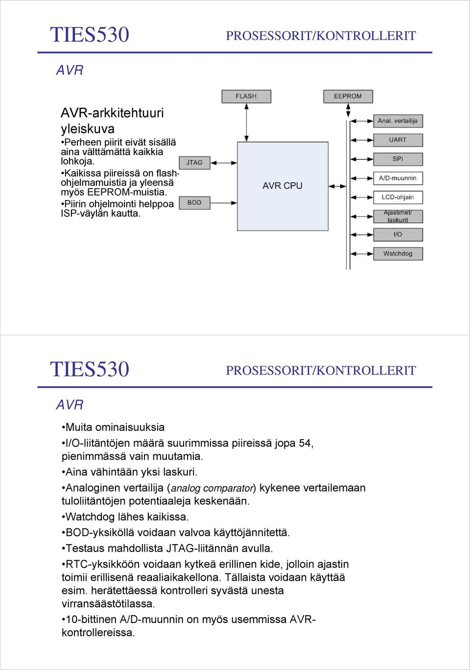 Analoginen vertailija (analog comparator) kykenee vertailemaan tuloliitäntöjen potentiaaleja keskenään. Watchdog lähes kaikissa. BOD-yksiköllä voidaan valvoa käyttöjännitettä.