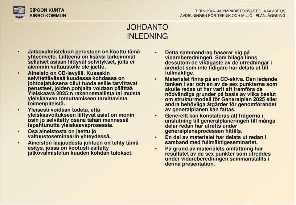 Kussakin selvitettävässä kuudessa kohdassa on johtoajatuksena ollut tuoda esille tarvittavat perusteet, joiden pohjalta voidaan päättää Yleiskaava 2025:n rakennemallista tai muista yleiskaavan
