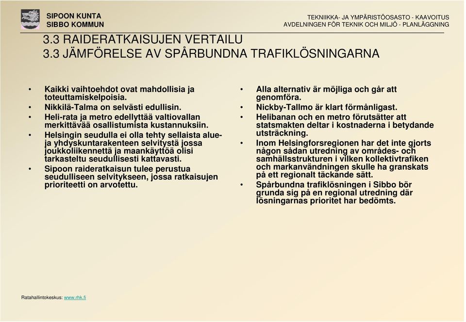 Helsingin seudulla ei olla tehty sellaista alueja yhdyskuntarakenteen selvitystä jossa joukkoliikennettä ja maankäyttöä olisi tarkasteltu seudullisesti kattavasti.