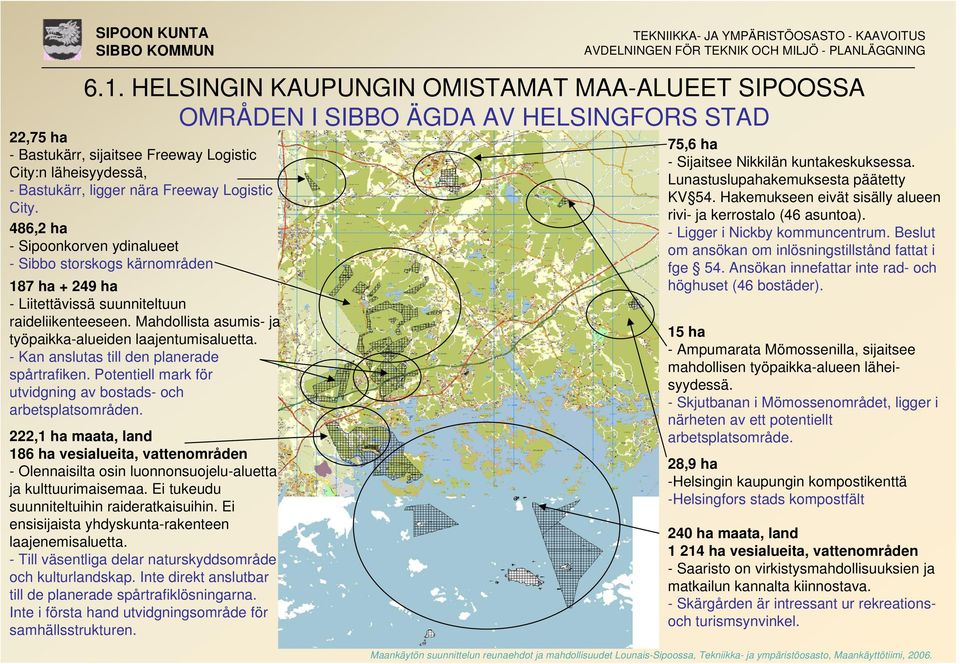 Mahdollista asumis- ja työpaikka-alueiden laajentumisaluetta. - Kan anslutas till den planerade spårtrafiken. Potentiell mark för utvidgning av bostads- och arbetsplatsområden.