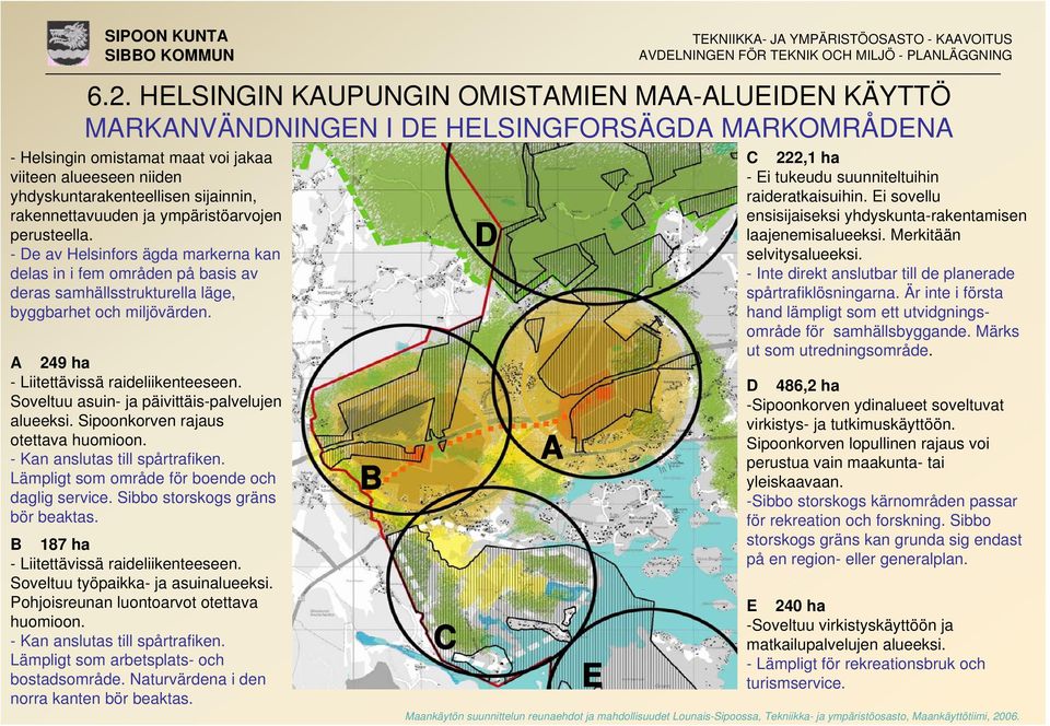 A 249 ha - Liitettävissä raideliikenteeseen. Soveltuu asuin- ja päivittäis-palvelujen alueeksi. Sipoonkorven rajaus otettava huomioon. - Kan anslutas till spårtrafiken.