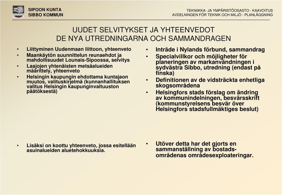 i Nylands förbund, sammandrag Specialvillkor och möjligheter för planeringen av markanvändningen i sydvästra Sibbo, utredning (endast på finska) Definitionen av de vidsträckta enhetliga skogsområdena
