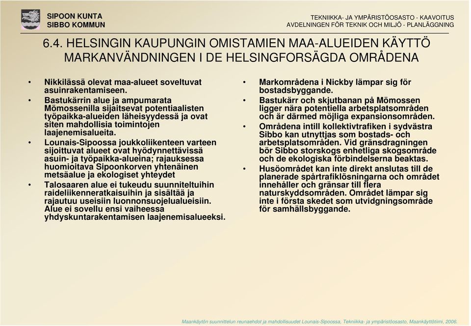 Lounais-Sipoossa joukkoliikenteen varteen sijoittuvat alueet ovat hyödynnettävissä asuin- ja työpaikka-alueina; rajauksessa huomioitava Sipoonkorven yhtenäinen metsäalue ja ekologiset yhteydet