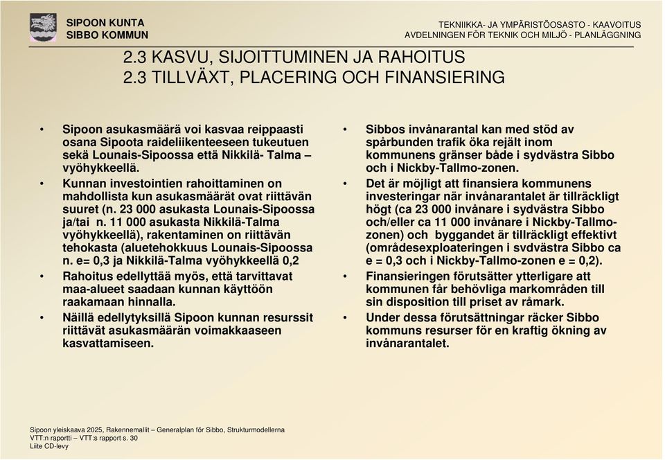 Kunnan investointien rahoittaminen on mahdollista kun asukasmäärät ovat riittävän suuret (n. 23 000 asukasta Lounais-Sipoossa ja/tai n.