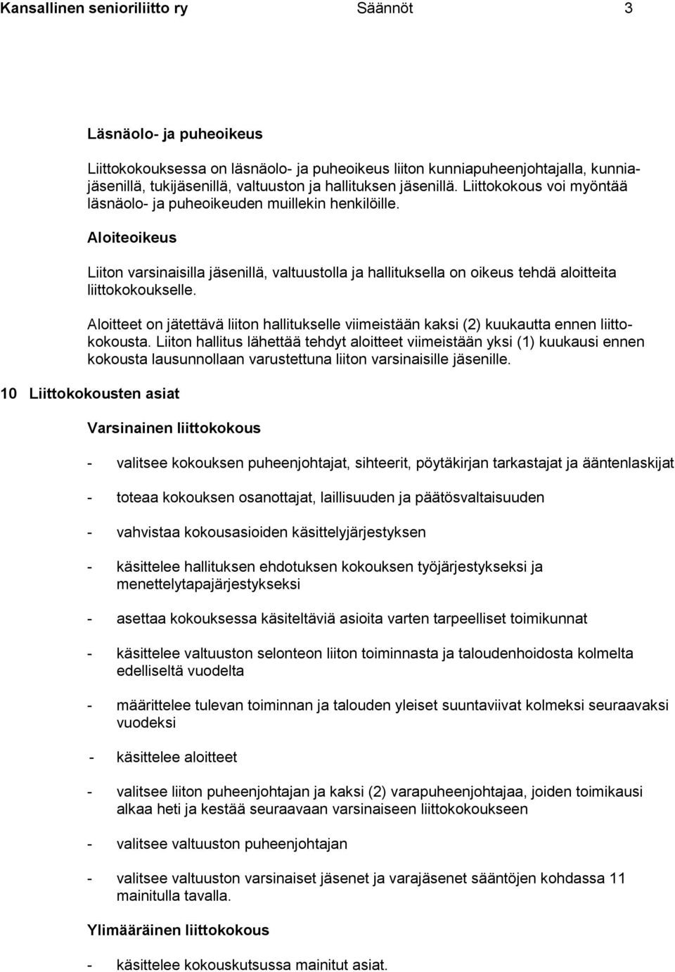 Aloiteoikeus Liiton varsinaisilla jäsenillä, valtuustolla ja hallituksella on oikeus tehdä aloitteita liittokokoukselle.