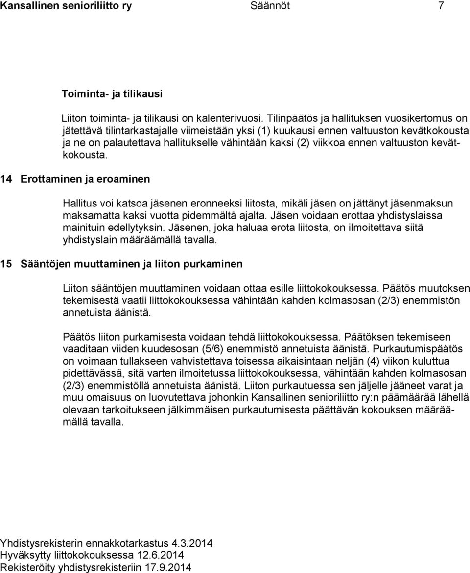 ennen valtuuston kevätkokousta. 14 Erottaminen ja eroaminen Hallitus voi katsoa jäsenen eronneeksi liitosta, mikäli jäsen on jättänyt jäsenmaksun maksamatta kaksi vuotta pidemmältä ajalta.