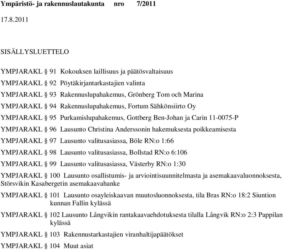 97 Lausunto valitusasiassa, Böle RN:o 1:66 YMPJARAKL 98 Lausunto valitusasiassa, Bollstad RN:o 6:106 YMPJARAKL 99 Lausunto valitusasiassa, Västerby RN:o 1:30 YMPJARAKL 100 Lausunto osallistumis- ja