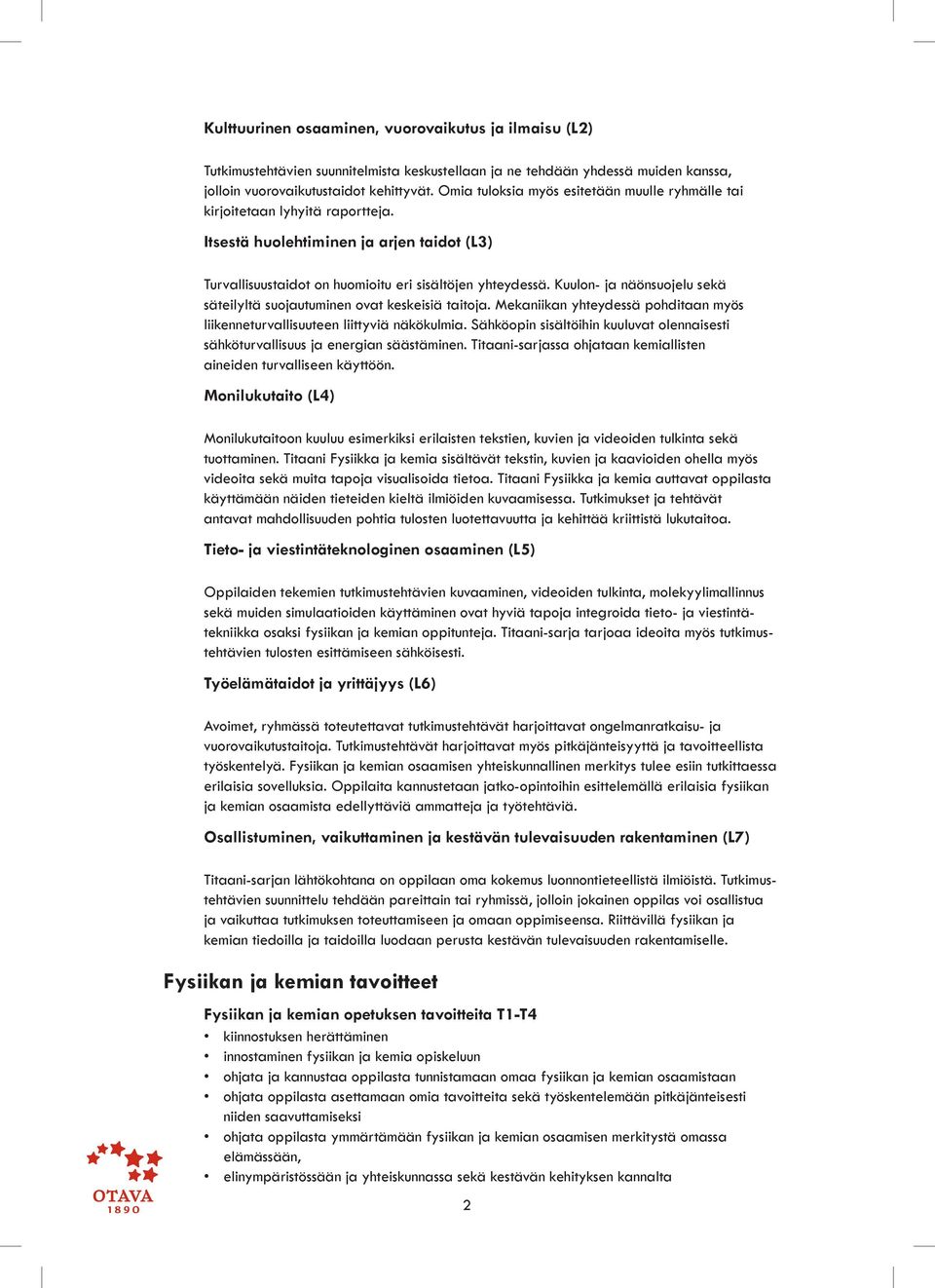 Kuulon- ja näönsuojelu sekä säteilyltä suojautuminen ovat keskeisiä taitoja. Mekaniikan yhteydessä pohditaan myös liikenneturvallisuuteen liittyviä näkökulmia.