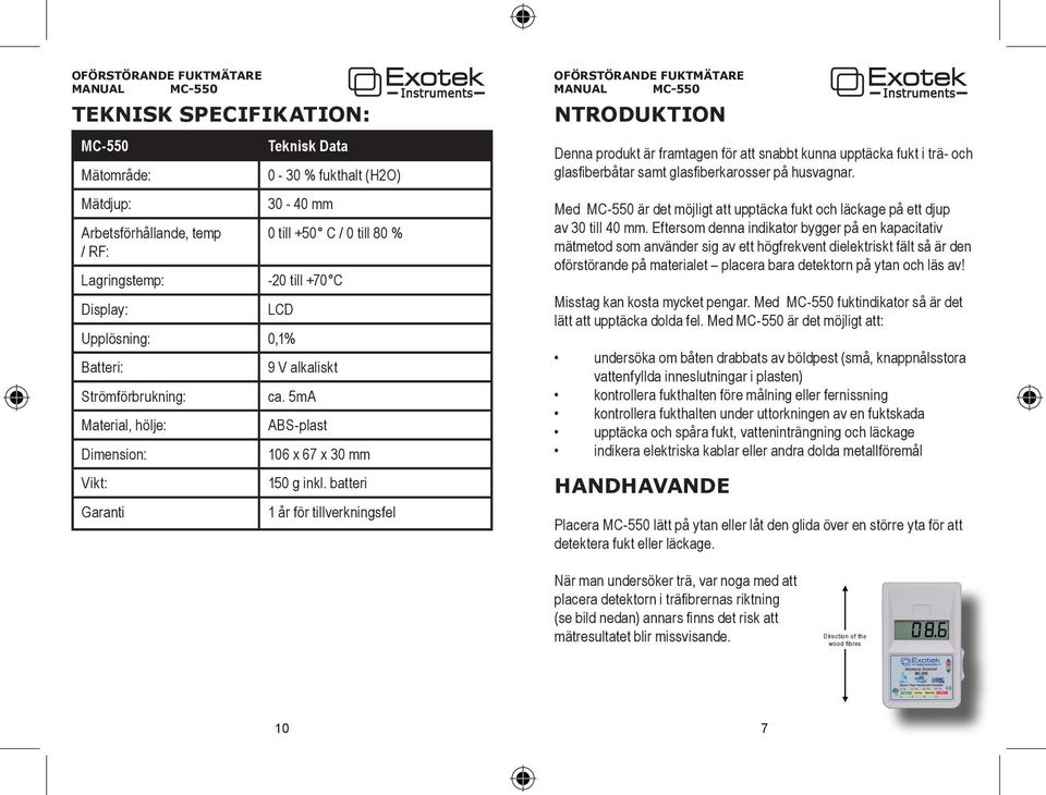 batteri 1 år för tillverkningsfel OFÖRSTÖRANDE FUKTMÄTARE NTRODUKTION Denna produkt är framtagen för att snabbt kunna upptäcka fukt i trä- och glasfiberbåtar samt glasfiberkarosser på husvagnar.