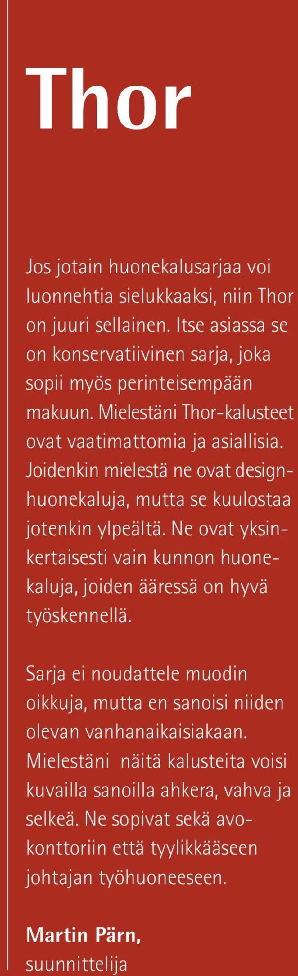 Joidenkin mielestä ne ovat designhuonekaluja, mutta se kuulostaa jotenkin ylpeältä.