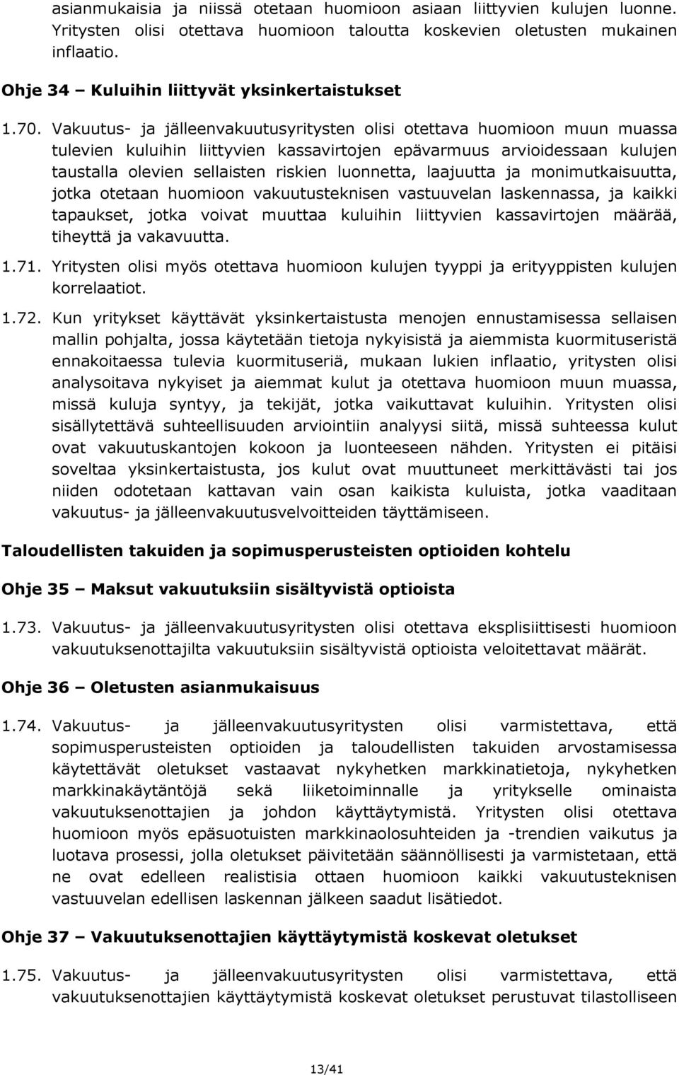 Vakuutus ja jälleenvakuutusyritysten olisi otettava huomioon muun muassa tulevien kuluihin liittyvien kassavirtojen epävarmuus arvioidessaan kulujen taustalla olevien sellaisten riskien luonnetta,