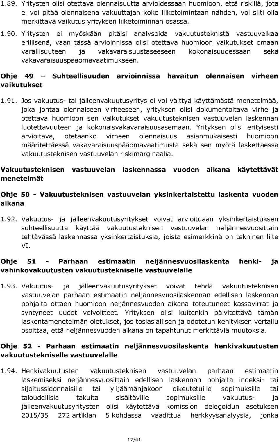 Yritysten ei myöskään pitäisi analysoida vakuutusteknistä vastuuvelkaa erillisenä, vaan tässä arvioinnissa olisi otettava huomioon vaikutukset omaan varallisuuteen ja vakavaraisuustaseeseen