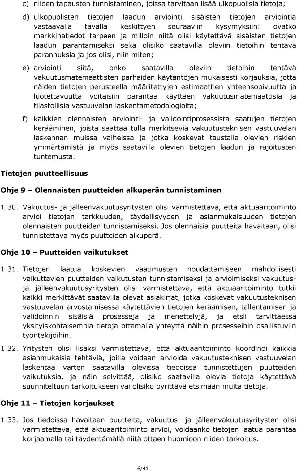 miten; e) arviointi siitä, onko saatavilla oleviin tietoihin tehtävä vakuutusmatemaattisten parhaiden käytäntöjen mukaisesti korjauksia, jotta näiden tietojen perusteella määritettyjen estimaattien