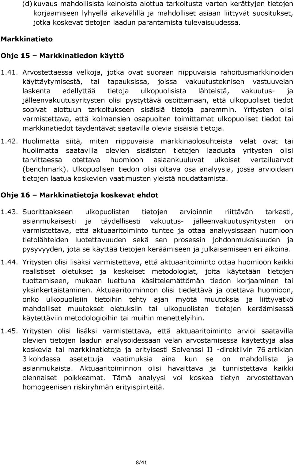 Arvostettaessa velkoja, jotka ovat suoraan riippuvaisia rahoitusmarkkinoiden käyttäytymisestä, tai tapauksissa, joissa vakuutusteknisen vastuuvelan laskenta edellyttää tietoja ulkopuolisista