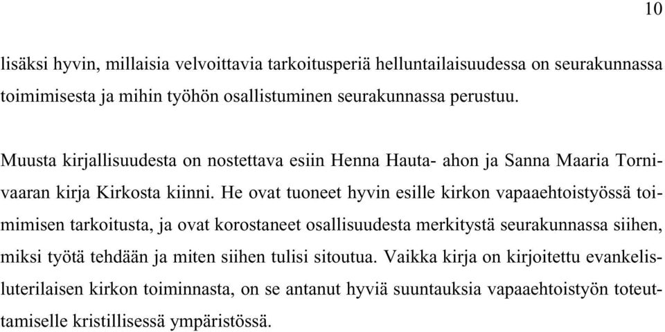 He ovat tuoneet hyvin esille kirkon vapaaehtoistyössä toimimisen tarkoitusta, ja ovat korostaneet osallisuudesta merkitystä seurakunnassa siihen, miksi työtä