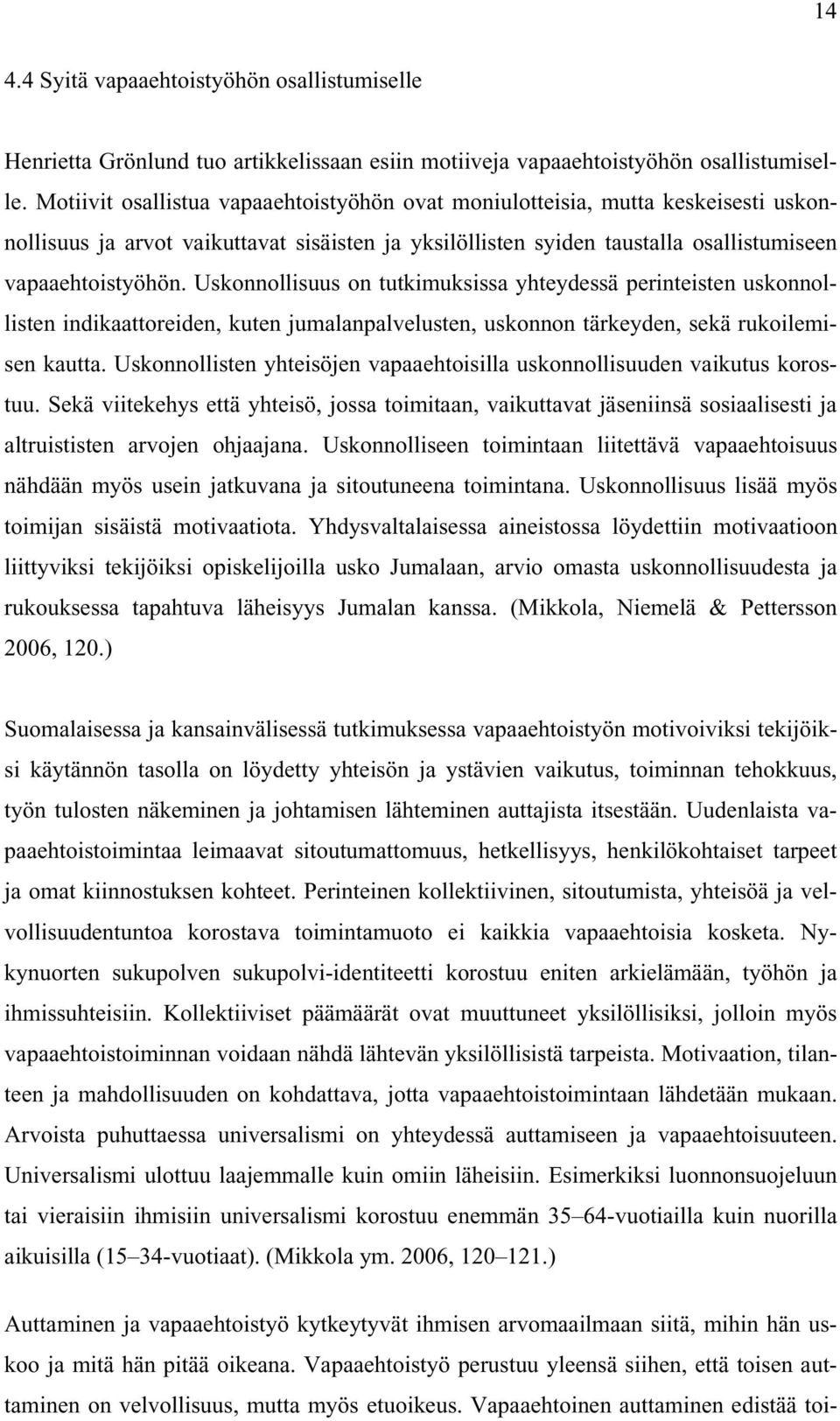 Uskonnollisuus on tutkimuksissa yhteydessä perinteisten uskonnollisten indikaattoreiden, kuten jumalanpalvelusten, uskonnon tärkeyden, sekä rukoilemisen kautta.