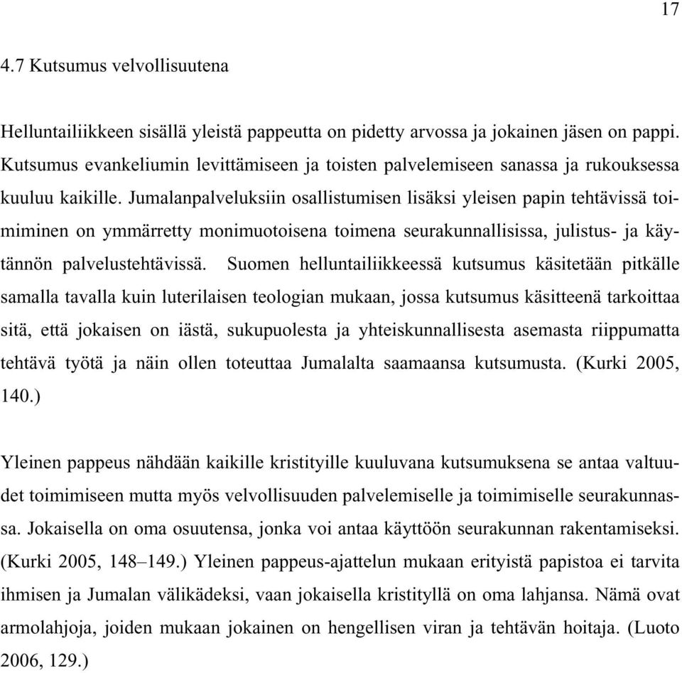 Jumalanpalveluksiin osallistumisen lisäksi yleisen papin tehtävissä toimiminen on ymmärretty monimuotoisena toimena seurakunnallisissa, julistus- ja käytännön palvelustehtävissä.