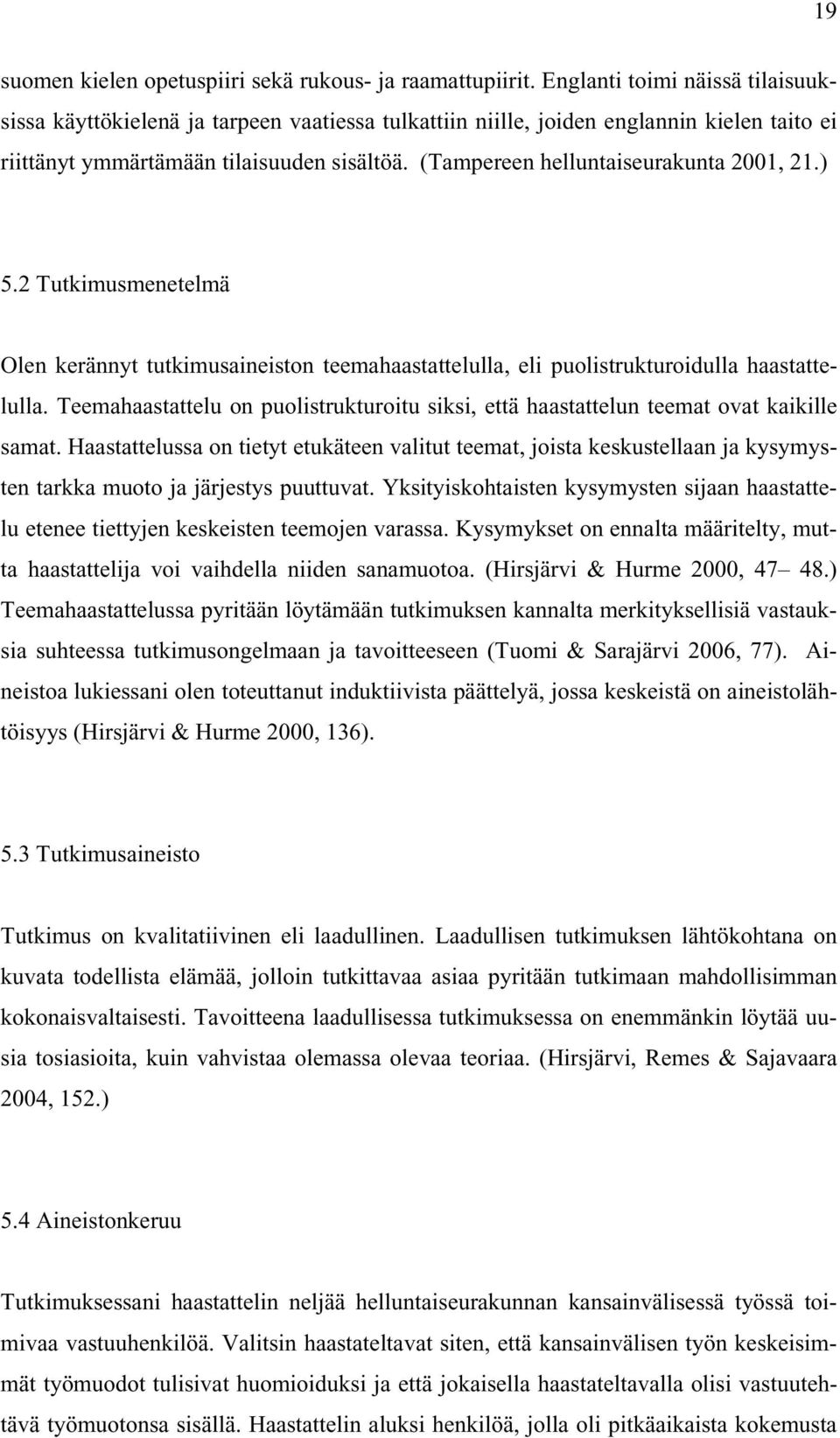 (Tampereen helluntaiseurakunta 2001, 21.) 5.2 Tutkimusmenetelmä Olen kerännyt tutkimusaineiston teemahaastattelulla, eli puolistrukturoidulla haastattelulla.