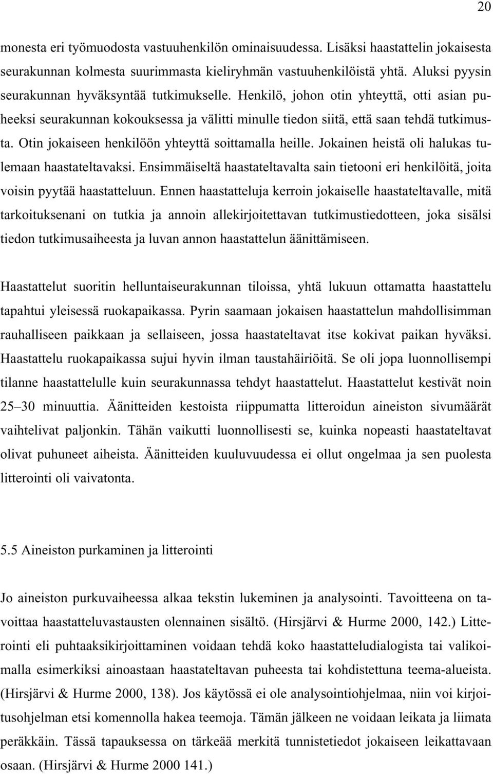 Otin jokaiseen henkilöön yhteyttä soittamalla heille. Jokainen heistä oli halukas tulemaan haastateltavaksi.